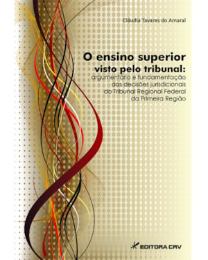 O ENSINO SUPERIOR VISTO PELO TRIBUNAL: ARGUMENTÁRIO E FUNDAMENTAÇÃO DAS DECISÕES JURISDICIONAIS DO TRIBUNAL REGIONAL FEDERAL DA PRIMEIRA REGIÃO