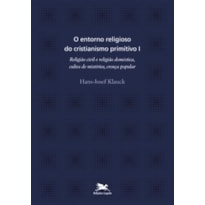 O ENTORNO RELIGIOSO DO CRISTIANISMO PRIMITIVO - VOL. I - VOLUME I: RELIGIÃO CIVIL E RELIGIÃO DOMÉSTICA, CULTOS DE MISTÉR