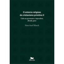 O ENTORNO RELIGIOSO DO CRISTIANISMO PRIMITIVO - VOL. II - VOLUME II: CULTO AOS GOVERNANTES E IMPERADORES, FILOSOFIA, GNOSE