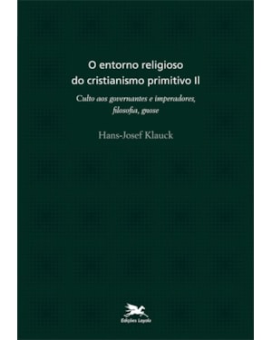 O ENTORNO RELIGIOSO DO CRISTIANISMO PRIMITIVO - VOL. II: VOLUME II: CULTO AOS GOVERNANTES E IMPERADORES, FILOSOFIA, GNOSE