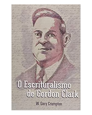 O ESCRITURALISMO DE GORDON CLARK