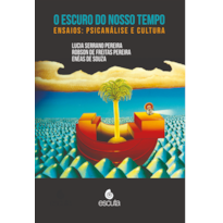 O escuro do nosso tempo: Ensaios: Psicanálise e cultura