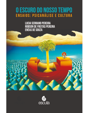 O escuro do nosso tempo: Ensaios: Psicanálise e cultura