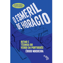 O ESMERIL DE HORÁCIO - RITMO E TÉCNICA DO VERSO EM PORTUGUÊS