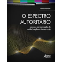 O ESPECTRO AUTORITÁRIO: COMO A CONCENTRAÇÃO DE MÍDIA FRAGILIZA A DEMOCRACIA