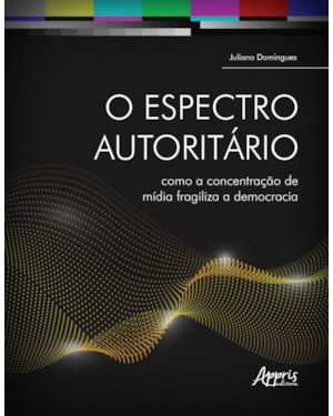O ESPECTRO AUTORITÁRIO: COMO A CONCENTRAÇÃO DE MÍDIA FRAGILIZA A DEMOCRACIA