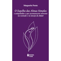 O ESPELHO DAS ALMAS SIMPLES E ANIQUILADAS E QUE PERMANECEM SOMENTE NA VONTADE E NO DESEJO DO AMOR