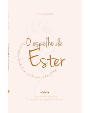 O ESPELHO DE ESTER - OS CONSELHOS DA VIDA DE UMA RAINHA PARA OS DIAS DE HOJE