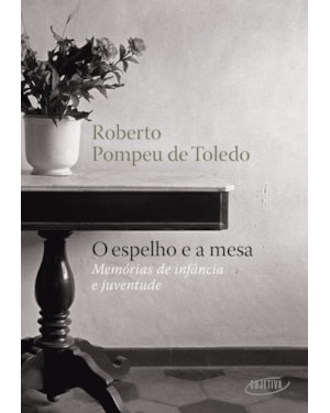 O ESPELHO E A MESA: MEMÓRIAS DE INFÂNCIA E JUVENTUDE