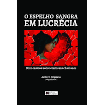 O espelho em Lucrécia - Doze ensaios sobre contos machadianos