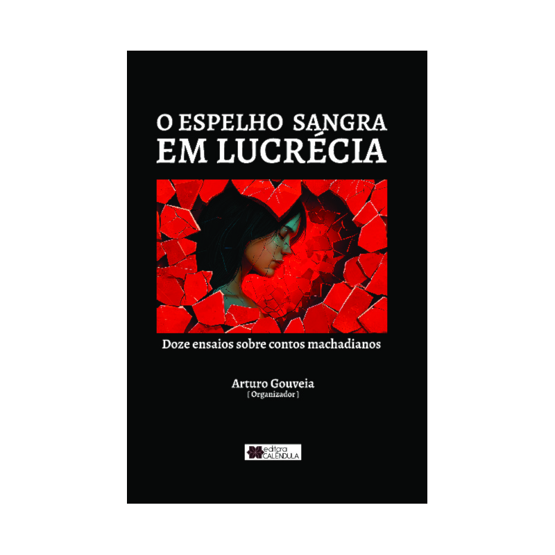 O espelho em Lucrécia - Doze ensaios sobre contos machadianos