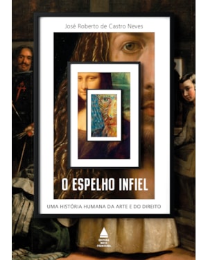 O ESPELHO INFIEL: UMA HISTÓRIA HUMANA DA ARTE E DO DIREITO