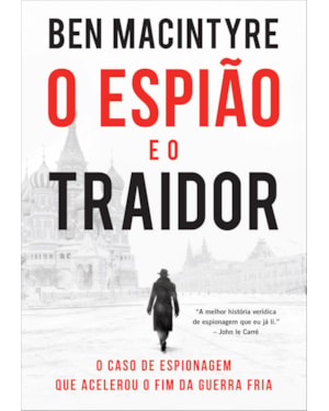 O ESPIÃO E O TRAIDOR: O CASO DE ESPIONAGEM QUE ACELEROU O FIM DA GUERRA FRIA