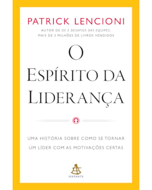 O ESPÍRITO DA LIDERANÇA: UMA HISTÓRIA SOBRE COMO SE TORNAR UM LÍDER COM AS MOTIVAÇÕES CERTAS