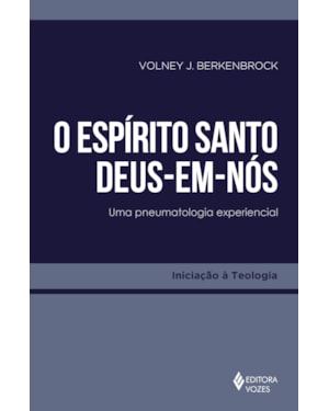 O ESPÍRITO SANTO - DEUS-EM-NÓS: UMA PNEUMATOLOGIA EXPERIENCIAL