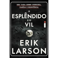 O ESPLÊNDIDO E O VIL: UMA SAGA SOBRE CHURCHILL, FAMÍLIA E RESISTÊNCIA