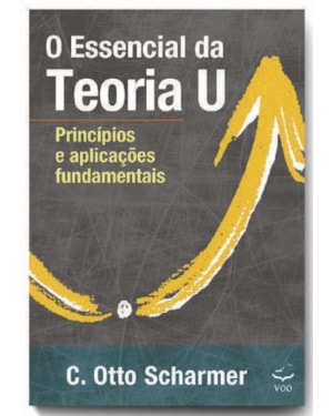O Essencial da Teoria U: Princípios e aplicações fundamentais