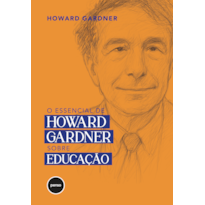 O ESSENCIAL DE HOWARD GARDNER SOBRE EDUCAÇÃO