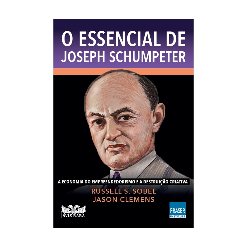 O ESSENCIAL DE JOSEPH SCHUMPETER: A ECONOMIA DO EMPREENDEDORISMO E A DESTRUIÇÃO CRIATIVA