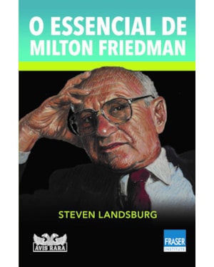 O ESSENCIAL DE MILTON FRIEDMAN
