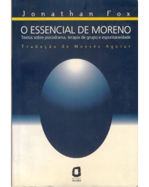 O ESSENCIAL DE MORENO: TEXTOS SOBRE PSICODRAMA, TERAPIA DE GRUPO E ESPONTANEIDADE