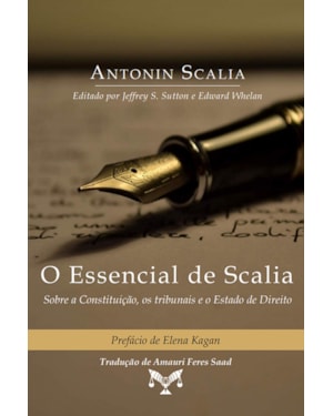O ESSENCIAL DE SCALIA - SOBRE A CONSTITUIÇÃO, OS TRIBUNAIS E O ESTADO DE DIREITO
