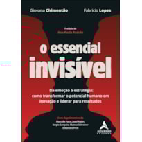 O essencial invisível: da emoção à estratégia: como transformar o potencial humano em inovação e liderar para resultados