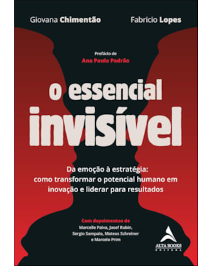 O essencial invisível: da emoção à estratégia: como transformar o potencial humano em inovação e liderar para resultados