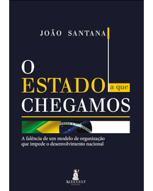 O estado a que chegamos: a falência de um modelo de organização que impede o desenvolvimento nacional