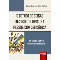 O ESTADO DE COISAS INCONSTITUCIONAL E A PESSOA COM DEFICIÊNCIA - UM ESTUDO SOBRE A DESINSTITUCIONALIZAÇÃO