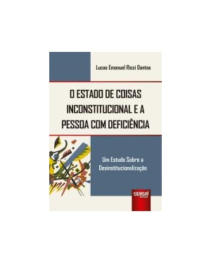 O ESTADO DE COISAS INCONSTITUCIONAL E A PESSOA COM DEFICIÊNCIA - UM ESTUDO SOBRE A DESINSTITUCIONALIZAÇÃO