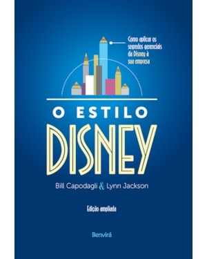 O ESTILO DISNEY: COMO APLICAR OS SEGREDOS GERENCIAIS DA DISNEY À SUA EMPRESA