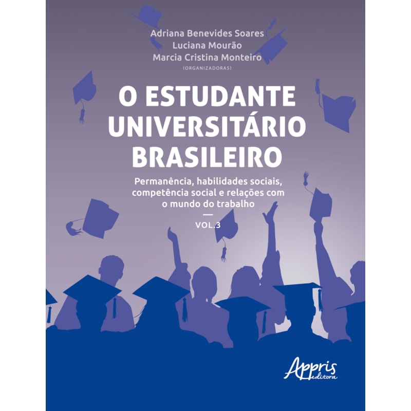 O ESTUDANTE UNIVERSITÁRIO BRASILEIRO: PERMANÊNCIA, HABILIDADES SOCIAIS, COMPETÊNCIA SOCIAL E RELAÇÕES COM O MUNDO DO TRABALHO: VOLUME 3