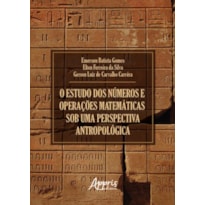 O ESTUDO DOS NÚMEROS E OPERAÇÕES MATEMÁTICAS SOB UMA PERSPECTIVA ANTROPOLÓGICA