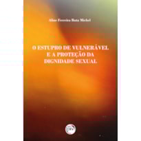 O ESTUPRO DE VULNERÁVEL E A PROTEÇÃO DA DIGNIDADE SEXUAL