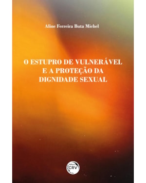 O ESTUPRO DE VULNERÁVEL E A PROTEÇÃO DA DIGNIDADE SEXUAL