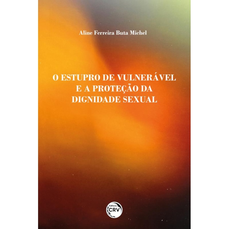 O ESTUPRO DE VULNERÁVEL E A PROTEÇÃO DA DIGNIDADE SEXUAL