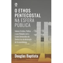O ETHOS PENTECOSTAL NA ESFERA PÚBLICA: VALORES CRISTÃOS, POLÍTICA E SUAS RELAÇÕES COM O ESTADO DEMOCRÁTICO DE DIREITO À LUZ DA DECLARAÇÃO DE FÉ ASSEMBLEIANA