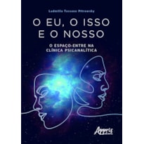 O EU, O ISSO E O NOSSO: O ESPAÇO-ENTRE NA CLÍNICA PSICANALÍTICA
