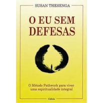 O eu sem defesas: o método Pathwork para viver uma espiritualidade integral