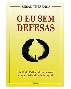 O eu sem defesas: o método Pathwork para viver uma espiritualidade integral