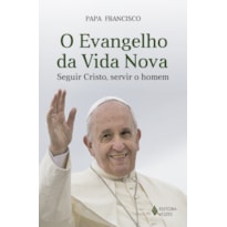 O EVANGELHO DA VIDA NOVA: SEGUIR CRISTO, SERVIR O HOMEM