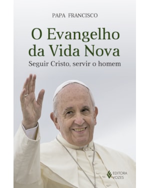O EVANGELHO DA VIDA NOVA: SEGUIR CRISTO, SERVIR O HOMEM