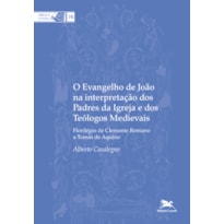 O EVANGELHO DE JOÃO NA INTERPRETAÇÃO DOS PADRES DA IGREJA E DOS TEÓLOGOS MEDIEVAIS: FLORILÉGIO DE CLEMENTE ROMANO A TOMÁS DE AQUINO