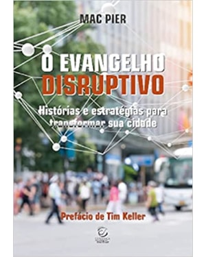 O EVANGELHO DISRUPTIVO: HISTÓRIAS E ESTRATÉGIAS PARA TRANSFORMAR SUA CIDADE