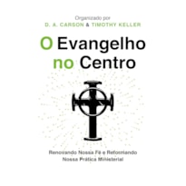 O EVANGELHO NO CENTRO: RENOVANDO NOSSA FÉ E REFORMANDO NOSSA PRÁTICA MINISTERIAL