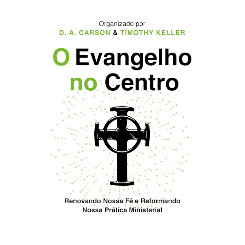 O EVANGELHO NO CENTRO: RENOVANDO NOSSA FÉ E REFORMANDO NOSSA PRÁTICA MINISTERIAL