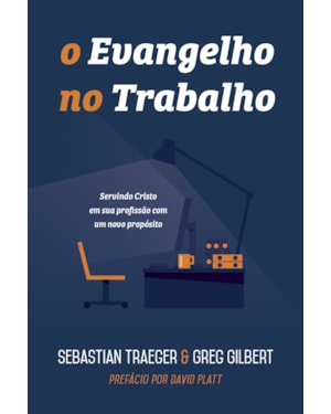 O EVANGELHO NO TRABALHO: SERVINDO CRISTO EM SUA PROFISSÃO COM UM NOVO PROPÓSITO