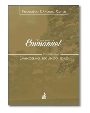 O evangelho por Emmanuel: comentários ao evangelho segundo João