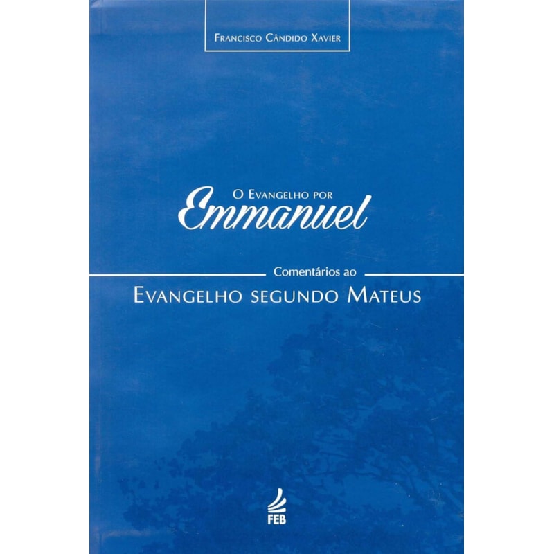 O EVANGELHO POR EMMANUEL: COMENTÁRIOS AO EVANGELHO SEGUNDO MATEUS